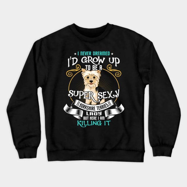 i'd grow up to be a super sexy Yorkshire Terrier Crewneck Sweatshirt by kennedykristen